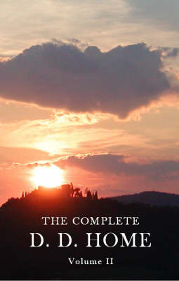 The Complete D. D. Home: v. 2: D. D. Home, His Life and Mission and the Gift of D. D. Home - Complete D. D. Home v. 2 (Paperback)