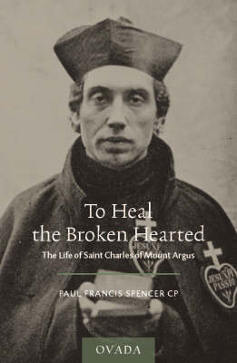 To Heal the Broken Hearted: The Life of Saint Charles of Mount Argus (Paperback)