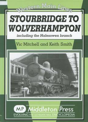 Stourbridge to Wolverhampton: Including the Halesowen Branch - Western Main Line (Hardback)