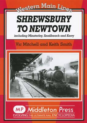 Shrewsbury to Newtown: Including Minsterley, Snailbeach and Kerry - Western Main Line (Hardback)