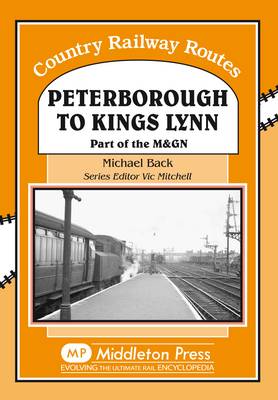 Peterborough to Kings Lynn: Part of the M&GN - Country Railway Routes (Hardback)