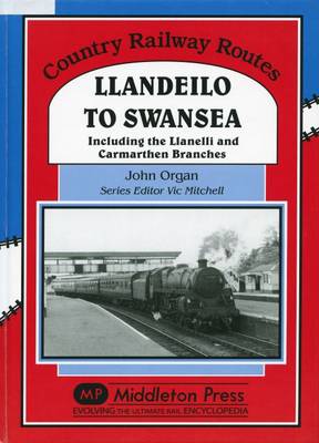 Llandeilo to Swansea: Including the Llanelli and Carmarthen Branches - Country Railway Routes (Hardback)