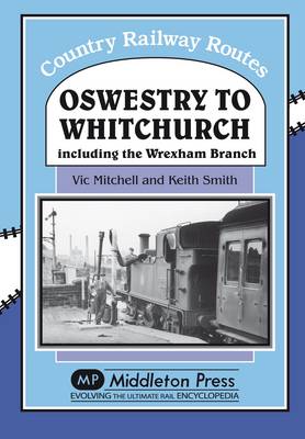 Oswestry to Whitchurch: and the Wrexham Branch - Country Railway Routes (Hardback)