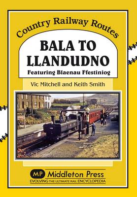 Bala to Llandudno: Featuring Blaenau Ffestiniog (Hardback)