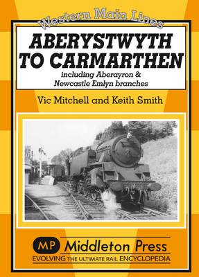 Aberystwyth to Carmarthen: Including Aberayron & Newcastle Emlyn Branches - Western Main Line (Hardback)