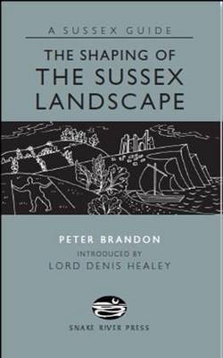 The Shaping of the Sussex Landscape - Sussex Guide (Hardback)