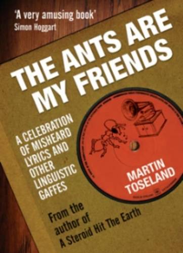 The Ants Are My Friends: Misheard Lyrics, Malapropisms, Eggcorns and Other Linguistic Gaffes (Paperback)