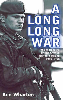 A Long Long War: Voices from the British Army in Northern Ireland 1969-98 (Hardback)