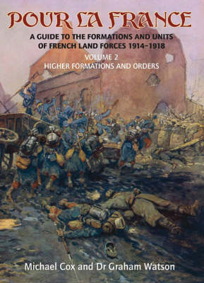 Pour La France: A Guide to the Formations & Units of French Land Forces 1914-1918 Volume 2: Higher Formations and Orders of Battle (Paperback)