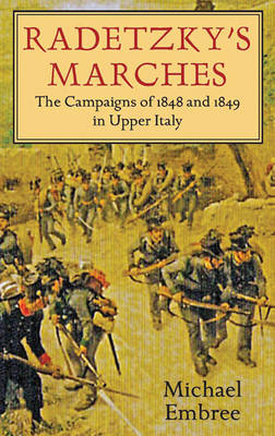 Radetzky'S Marches: The Campaigns of 1848 and 1849 in Upper Italy (Hardback)