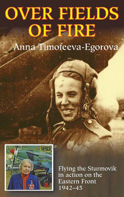 Over Fields of Fire: Flying the Sturmovik in Action on the Eastern Front 1942-45 (Hardback)