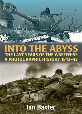 Into the Abyss: The Last Years of the Waffen-Ss 1943-45, a Photographic History (Paperback)