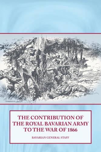 The Contribution of the Royal Bavarian Army to the War of 1866 (Paperback)