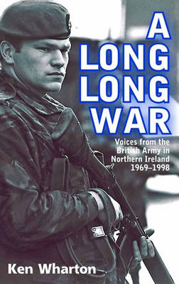 A Long Long War: Voices from the British Army in Northern Ireland 1969-98 (Paperback)