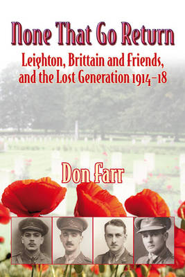 None That Go Return: Leighton, Brittain and Friends, and the Lost Generation 1914-18 (Hardback)