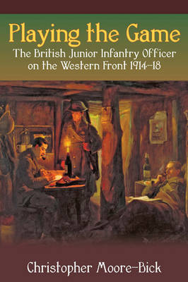Playing the Game: The British Junior Infantry Officer on the Western Front 1914-18 - Helion Studies in Military History (Hardback)