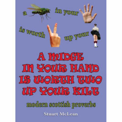 A Midge in Your Hand is Worth Two Up Your Kilt: Modern Scottish Proverbs (Hardback)