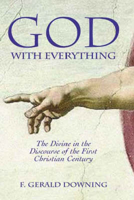 God with Everything: The Divine in the Discourse of the First Christian Century (Hardback)