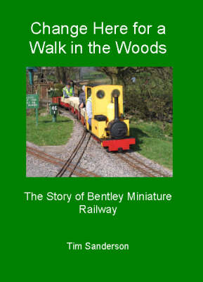 Change Here for a Walk in the Woods: The Story of Bentley Miniature Railway (Paperback)