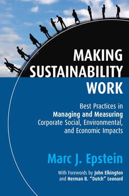 Making Sustainability Work: Best Practices in Managing and Measuring Corporate Social, Environmental and Economic Impacts (Hardback)