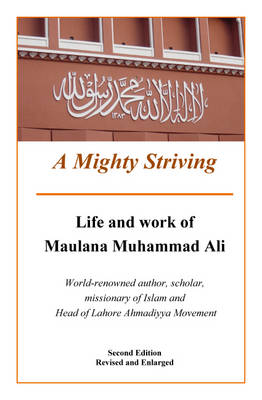 A Mighty Striving: Biography of Maulana Muhammad Ali, Renowned Islamic Scholar and Writer (Paperback)