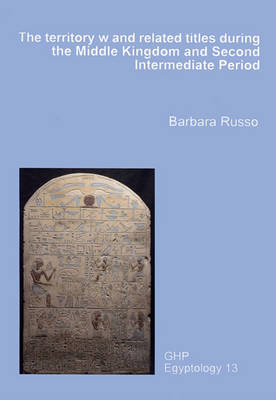 The Territory W and Related Titles During the Middle Kingdom and Second Intermediate Period: GHP Egyptology 13 (Paperback)