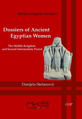 Dossiers of Ancient Egyptian Women: The Middle Kingdom and Second Intermediate Period - Middle Kingdom Studies 5 (Paperback)