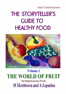 The World of Fruit: The Healing Properties of Fruit - Storyteller's Guide to Healthy Food v. 1 (Paperback)