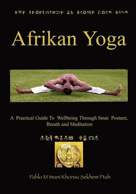 Afrikan Yoga: A Practical Guide to Wellbeing Through Smai Posture, Breath and Meditation (Paperback)