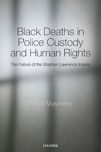 Black Deaths In Police Custody And Human Rights: The Failure of the Stephen Lawrence Inquiry (Paperback)