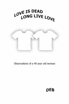 Love is Dead, Long Live Love: Observations of a 40 Year Old Woman (Paperback)