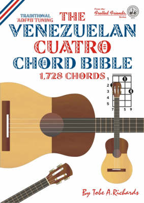 The Venezuelan Cuatro Chord Bible: D6 Standard Tuning 1, 728 Chords - Fretted Friends No. 11 (Paperback)