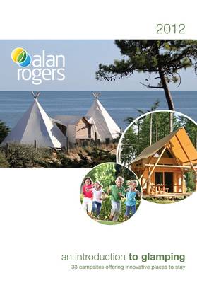 Alan Rogers - an Introduction to Glamping: 33 Campsites Offering Innovative Places to Stay (Paperback)