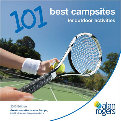 Alan Rogers - 101 Best Campsites for Outdoor Activities 2013 - Alan Rogers 101 Best Campsites (Paperback)