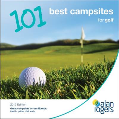 Alan Rogers - 101 Best Campsites for Golf 2013 - Alan Rogers 101 Best Campsites (Paperback)