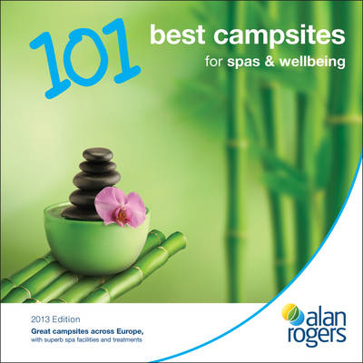 Alan Rogers - 101 Best Campsites for Spas & Wellbeing 2013 - Alan Rogers 101 Best Campsites (Paperback)