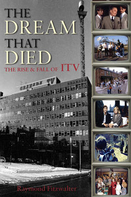 The Dream That Died: The Rise and Fall of ITV (Hardback)