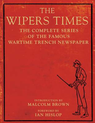 The Wipers Times: The Complete Series of the Famous Wartime Trench Newspaper (Paperback)