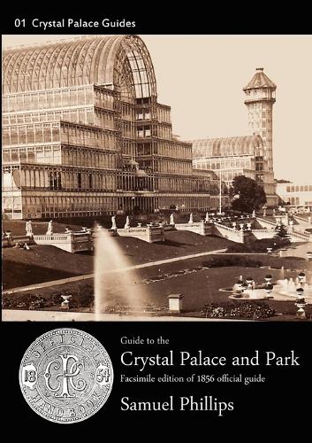 Guide to the Crystal Palace and Park - Crystal Palace Library Guides No. 1 (Paperback)
