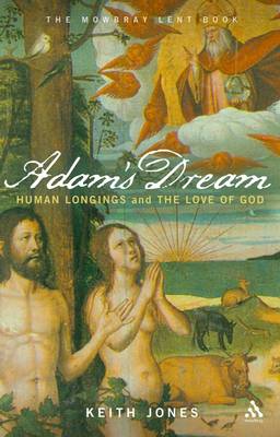 Adam's Dream: Human Longings and the Love of God - The 2008 Mowbray Lent Book (Paperback)