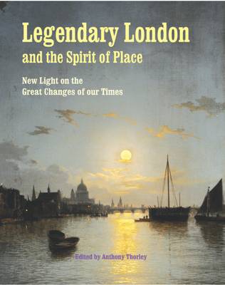 Legendary London and the Spirit of Place: New Light on the Great Changes of Our Times (Paperback)
