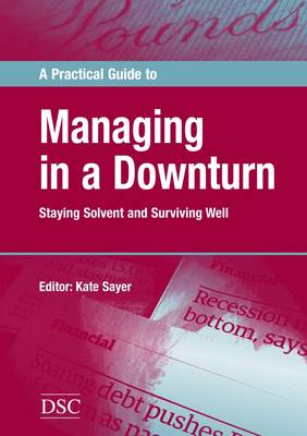A Practical Guide to Managing in a Downturn: Staying Solvent and Surviving Well (Paperback)
