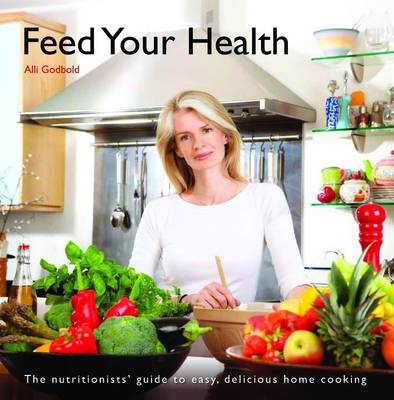 Feed Your Health: The Nutritionist's Guide to Easy, Delicious Home Cooking (Paperback)