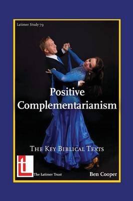 Positive Complementarianism: The Key Biblical Texts - Latimer Studies (Paperback)