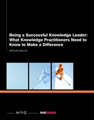 Being a Successful Knowledge Leader: What Knowledge Practitioners Need to Know to Make a Difference (Paperback)