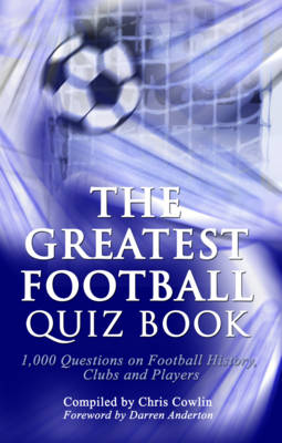 The Greatest Football Quiz Book: 1,000 Questions on Football History, Clubs and Players (Hardback)