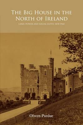 The Big House in the North of Ireland: Land, Power and Social Elites, 1878-1960 (Hardback)