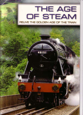 The Age of Steam: Re-live the Golden Age of the Train (Paperback)