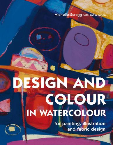 Design and Colour in Watercolour: For painting, illustration and fabric design (Hardback)