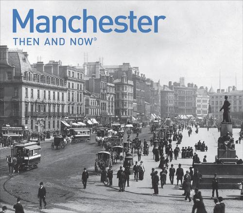 Manchester Then and Now by Jonathan Schofield | Waterstones